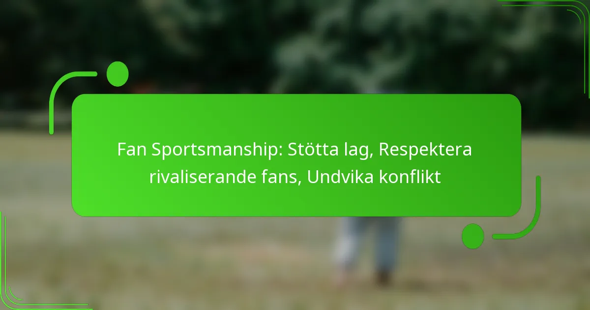 Fan Sportsmanship: Stötta lag, Respektera rivaliserande fans, Undvika konflikt