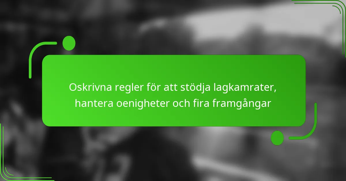 Oskrivna regler för att stödja lagkamrater, hantera oenigheter och fira framgångar