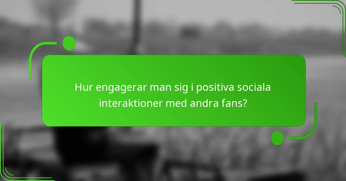 Hur engagerar man sig i positiva sociala interaktioner med andra fans?