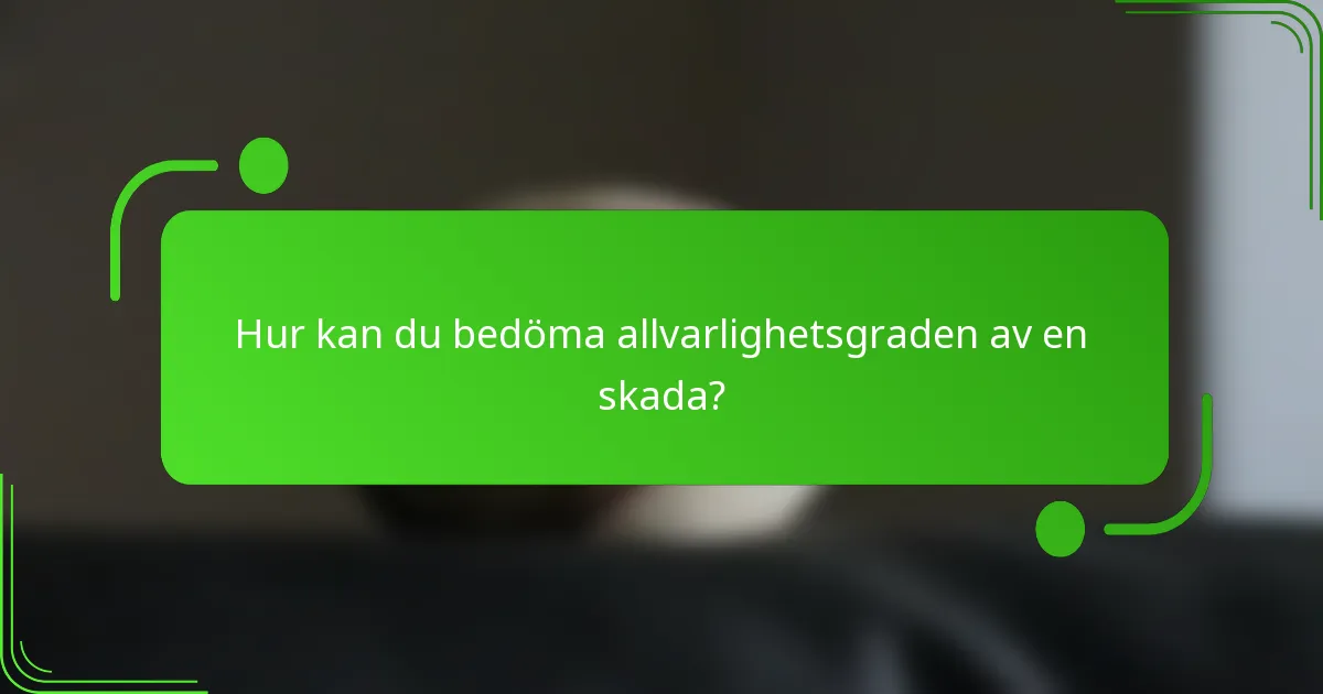 Hur kan du bedöma allvarlighetsgraden av en skada?