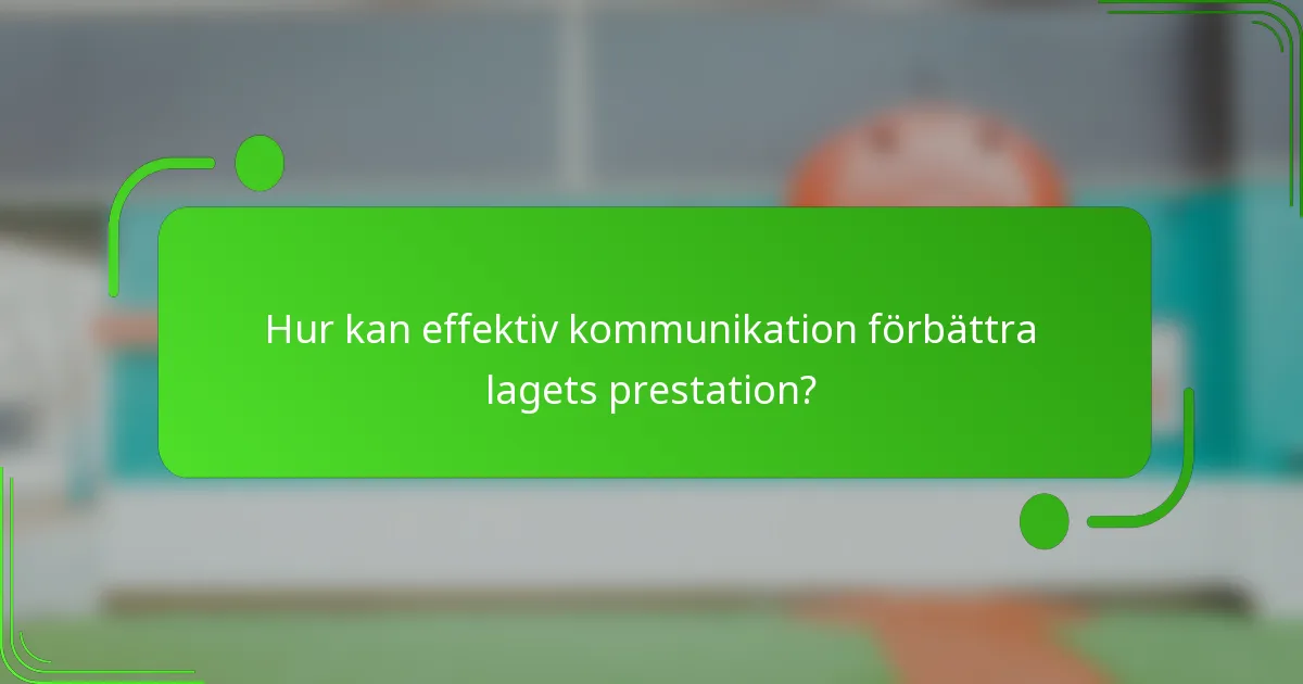 Hur kan effektiv kommunikation förbättra lagets prestation?