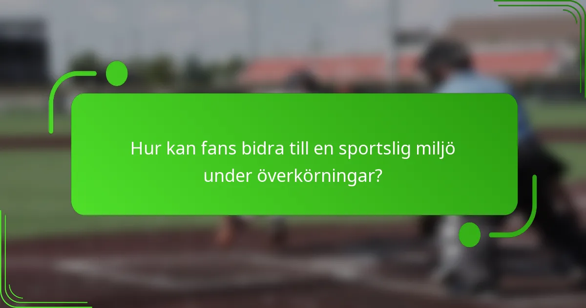 Hur kan fans bidra till en sportslig miljö under överkörningar?