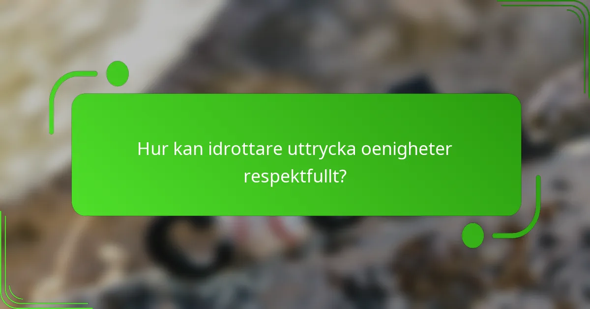 Hur kan idrottare uttrycka oenigheter respektfullt?