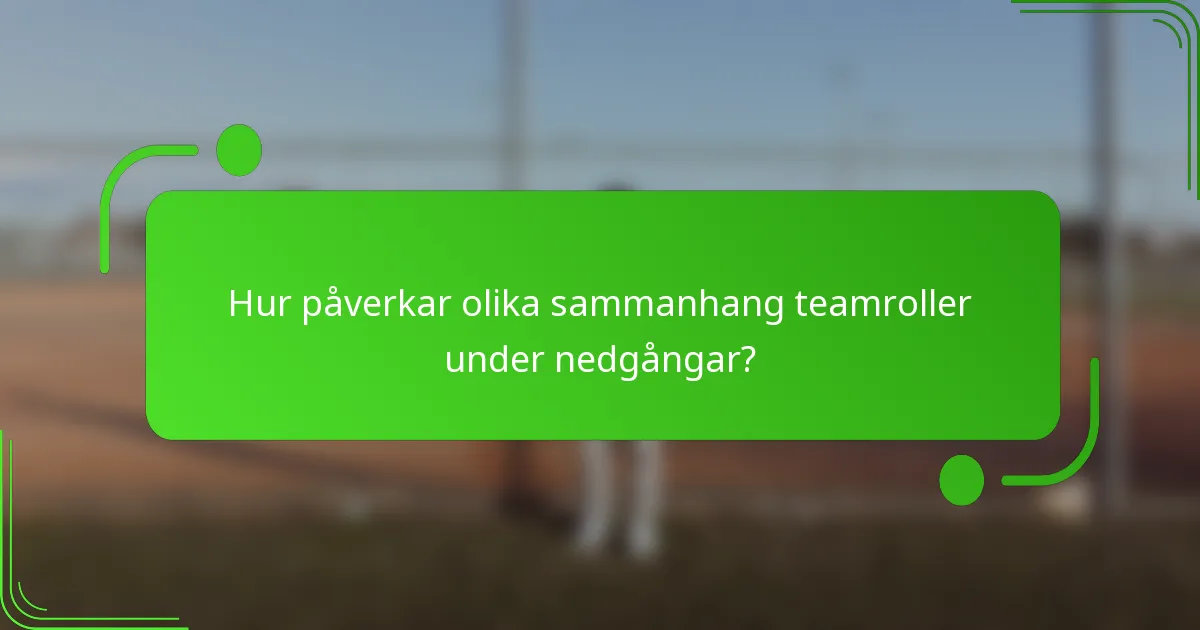 Hur påverkar olika sammanhang teamroller under nedgångar?