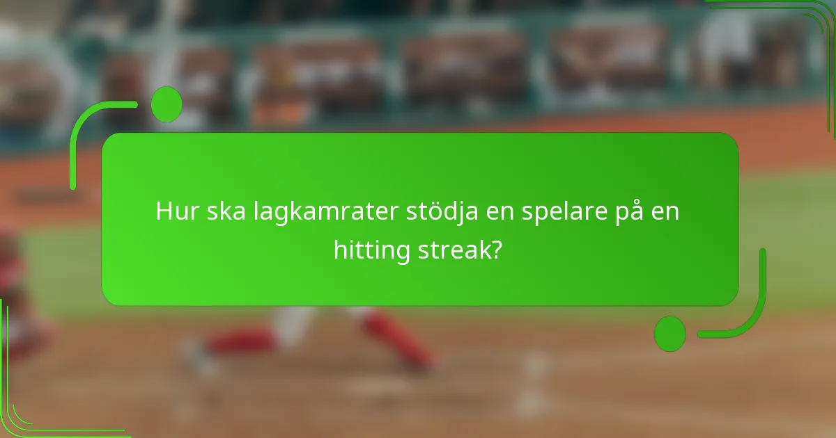Hur ska lagkamrater stödja en spelare på en hitting streak?
