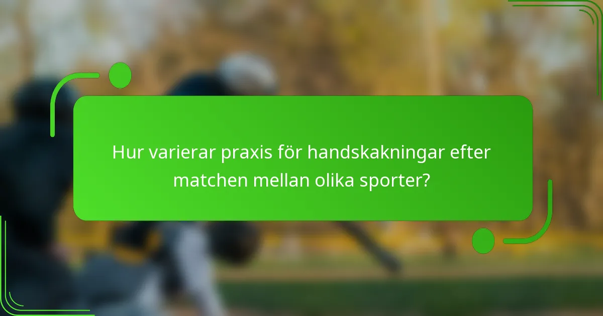Hur varierar praxis för handskakningar efter matchen mellan olika sporter?