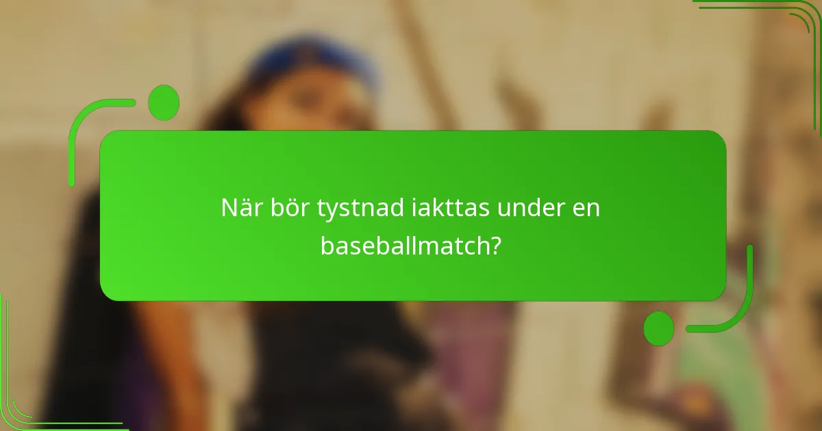När bör tystnad iakttas under en baseballmatch?