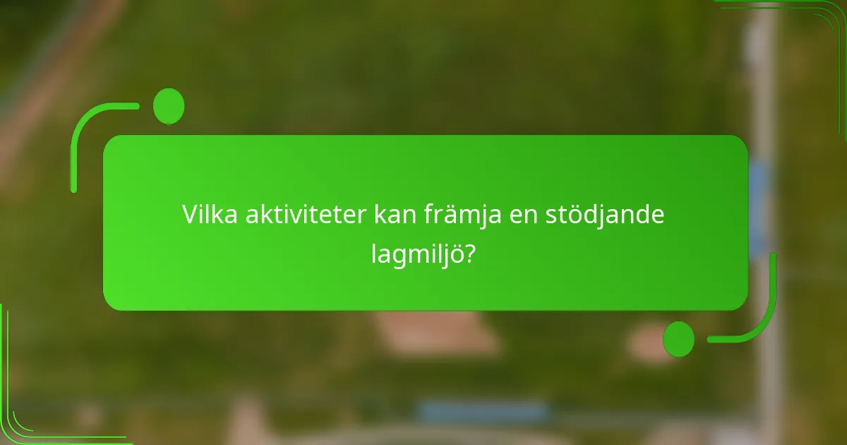 Vilka aktiviteter kan främja en stödjande lagmiljö?