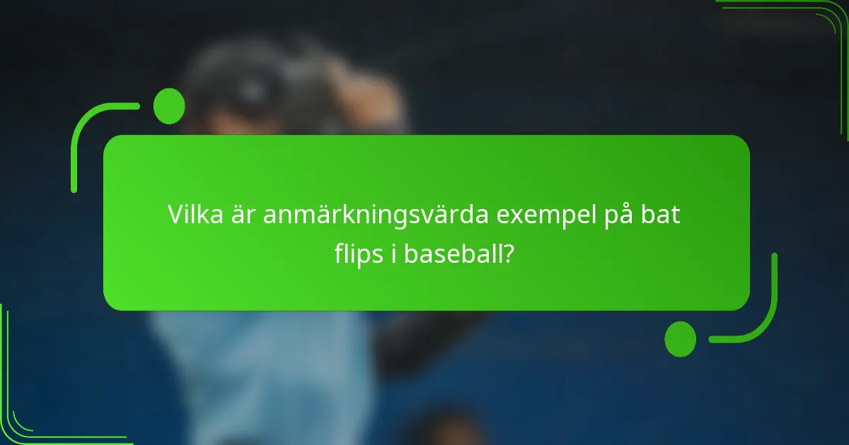 Vilka är anmärkningsvärda exempel på bat flips i baseball?