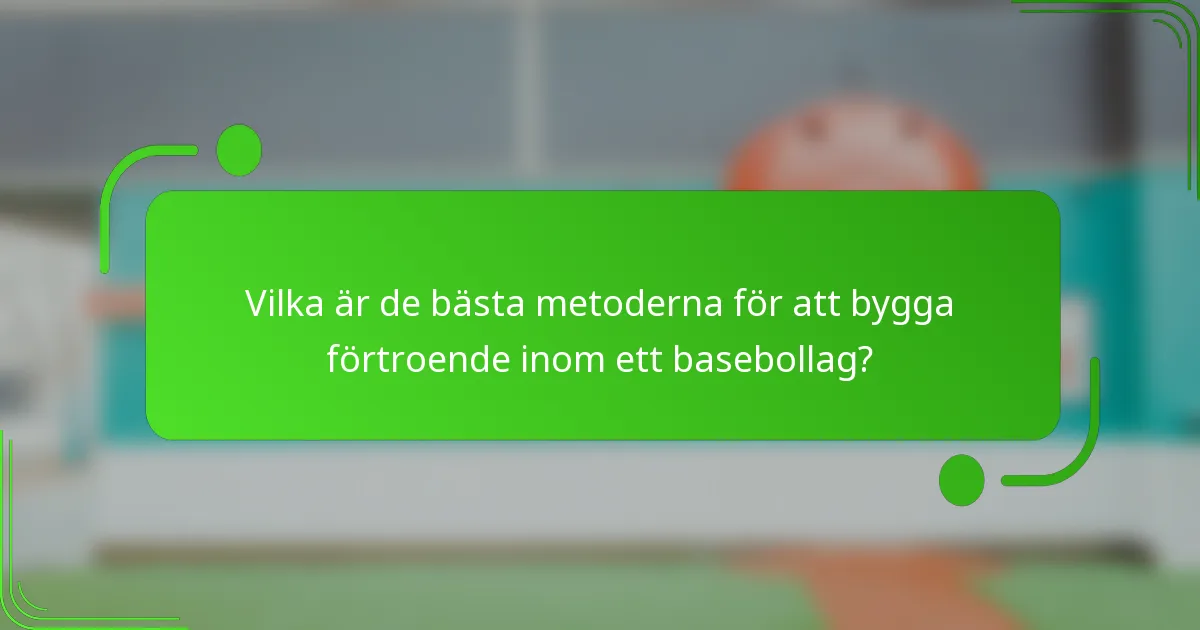 Vilka är de bästa metoderna för att bygga förtroende inom ett basebollag?