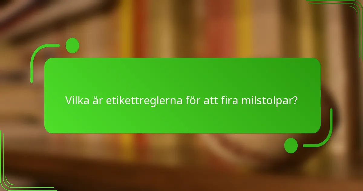 Vilka är etikettreglerna för att fira milstolpar?
