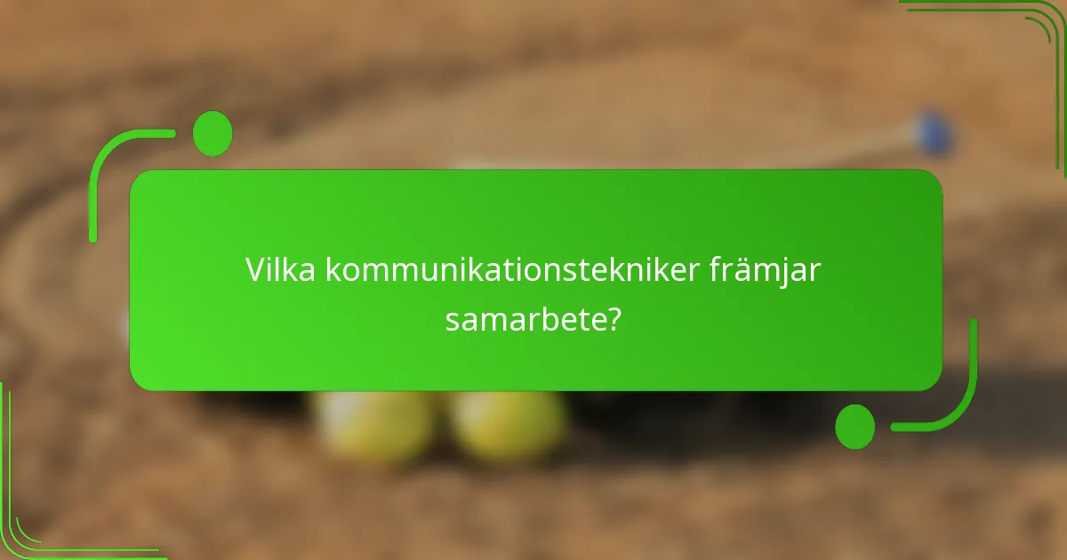 Vilka kommunikationstekniker främjar samarbete?