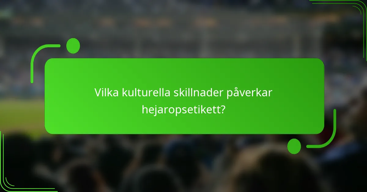 Vilka kulturella skillnader påverkar hejaropsetikett?
