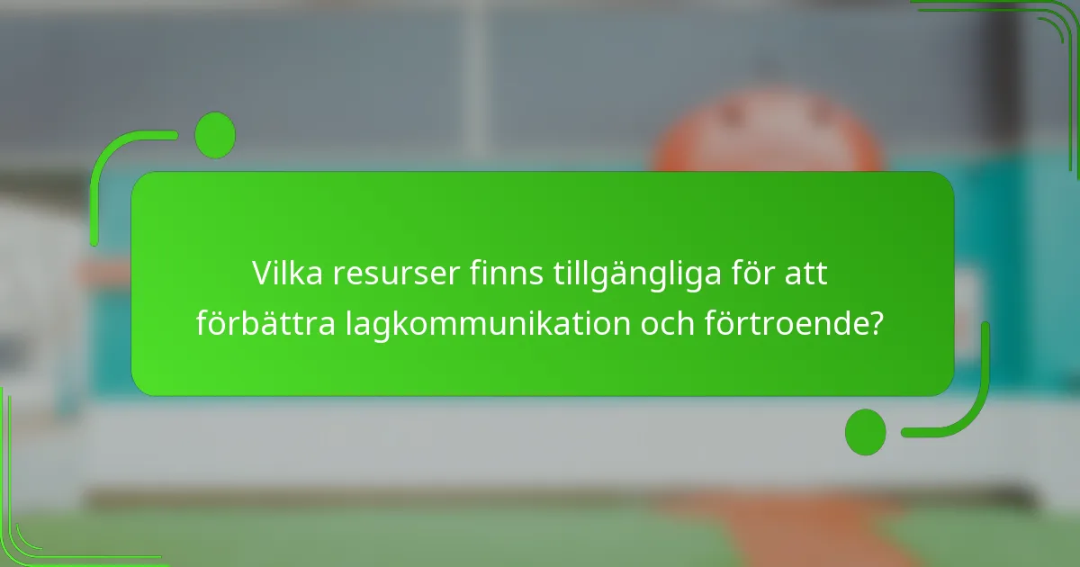 Vilka resurser finns tillgängliga för att förbättra lagkommunikation och förtroende?