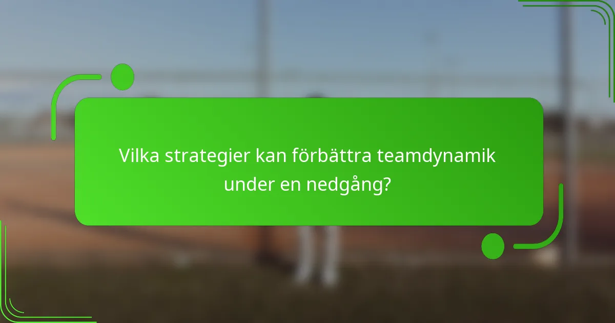 Vilka strategier kan förbättra teamdynamik under en nedgång?