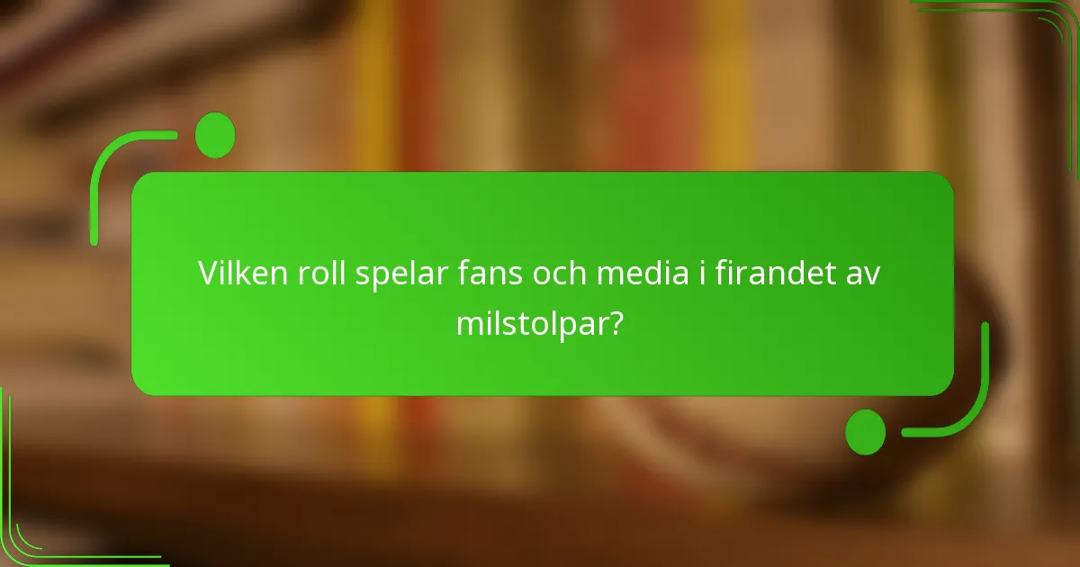 Vilken roll spelar fans och media i firandet av milstolpar?